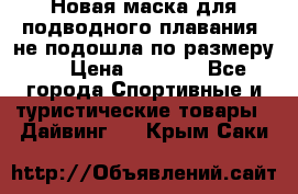 Новая маска для подводного плавания (не подошла по размеру). › Цена ­ 1 500 - Все города Спортивные и туристические товары » Дайвинг   . Крым,Саки